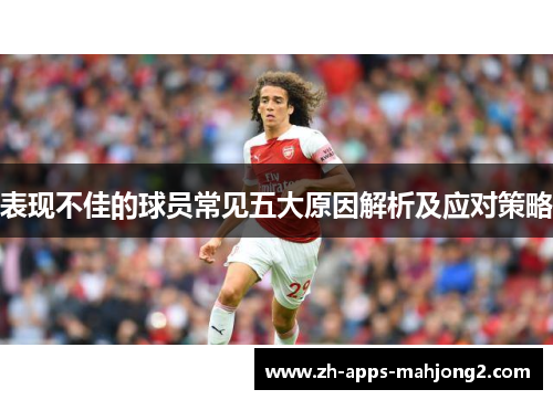 表现不佳的球员常见五大原因解析及应对策略 表现不佳的球员常见五大原因解析及应对策略