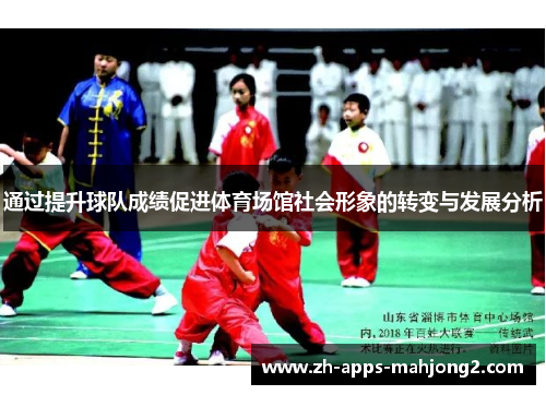 通过提升球队成绩促进体育场馆社会形象的转变与发展分析 通过提升球队成绩促进体育场馆社会形象的转变与发展分析